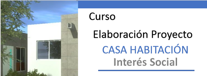 Curso Elaboración Proyecto CASA HABITACIÓN Interés Social 3D